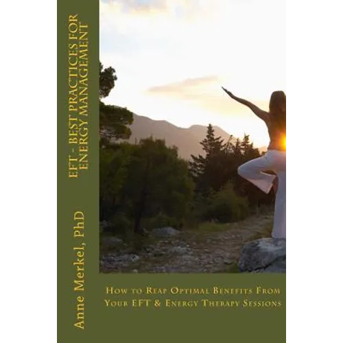 Eft - Best Practices for Energy Management: How to Reap Optimal Benefits from Your Eft & Energy Therapy Sessions