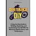 Dirt Bike DIY: A Step-by-Step Guide to Building, Repairing, and Customizing Your Dirt Bike for Maximum Speed, Power, and Performance