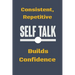 Consistent, Repetitive Self Talk: Builds Confidence
