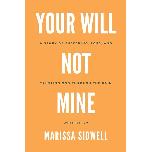 Your Will Not Mine: A story of suffering, loss, and trusting God through the pain