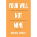 Your Will Not Mine: A story of suffering, loss, and trusting God through the pain