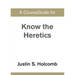 A CourseGuide for Know the Heretics