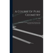 A Course of Pure Geometry: Containing a Complete Geometrical Treatment of the Properties of the Conic Sections