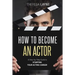 How to Become an Actor: A Step-by-Step Guide to Starting Your Acting Career