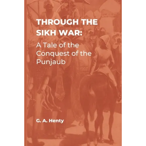 Through the Sikh War: A Tale of the Conquest of the Punjaub
