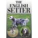 The English Setter: A Complete and Comprehensive Owners Guide To: Buying, Owning, Health, Grooming, Training, Obedience, Understanding and