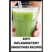 Anti Inflammatory Smoothies Recipes: Comprehensive Guide Plus Anti Inflammatory Smoothies to Help Prevent Disease, Lose Weight, Increase Energy, Look