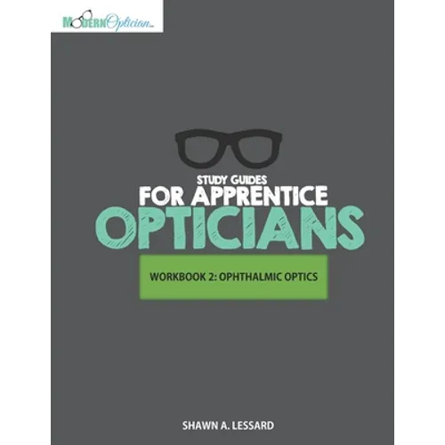 Study Guides for Apprentice Opticians: Ophthalmic Optics Workbook: Grade School Inspired workbooks filled with fill-in-the-blanks, diagram labeling, a