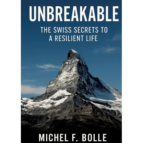 Unbreakable: The Swiss Secrets to a Resilient Life