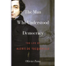 The Man Who Understood Democracy: The Life of Alexis de Tocqueville