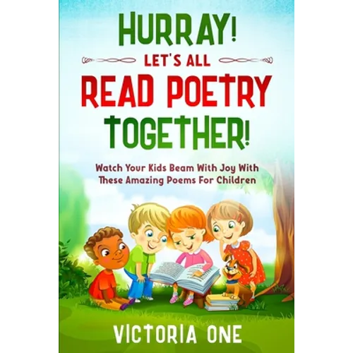 Poetry For Children: HURRAY! LETS ALL READ POETRY TOGETHER! - Watch Your Kids Beam With Joy With These Amazing Poems For Children
