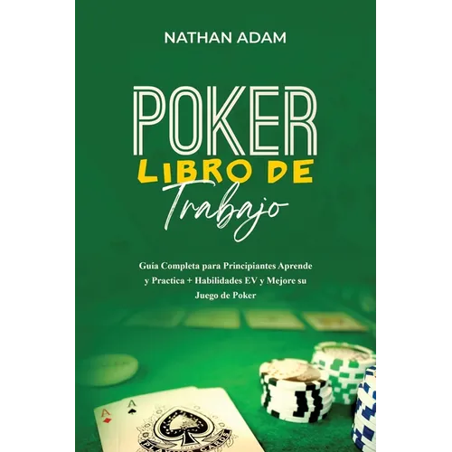 Poker Libro de Trabajo: Guía Completa para Principiantes Aprende y Practica + Habilidades EV y Mejore su Juego de Poker