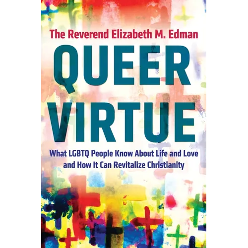 Queer Virtue: What LGBTQ People Know about Life and Love and How It Can Revitalize Christianity