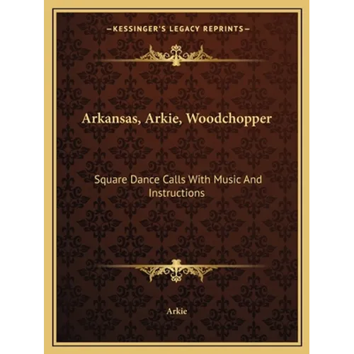 Arkansas, Arkie, Woodchopper: Square Dance Calls With Music And Instructions