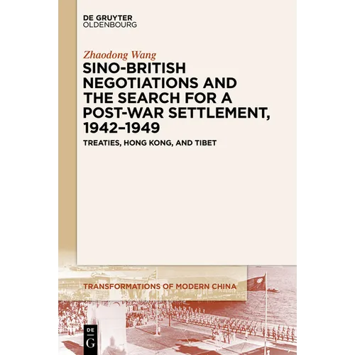 Sino-British Negotiations and the Search for a Post-War Settlement, 1942-1949: Treaties, Hong Kong, and Tibet
