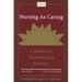 Nursing as Caring: A Model for Transforming Practice: A Model for Transforming Practice