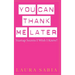 You Can Thank Me Later: Start-up Secrets I Wish I Knew