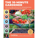 The 10-Minute Gardener: How to Have a Veggie Garden and a Life--85 Time-Saving Tactics to Be More Efficient and Grow More Food in Less Time