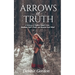 Arrows of Truth: A Strategy to Deflect Satan's Lies, Embrace God's Truth, and Restore Your Mind