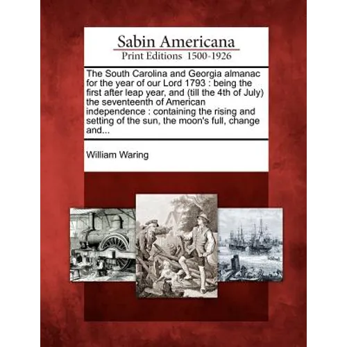 The South Carolina and Georgia Almanac for the Year of Our Lord 1793: Being the First After Leap Year, and (Till the 4th of July) the Seventeenth of A