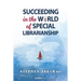 Succeeding in the World of Special Librarianship