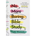 No More Boring Bible Study: Why Taking Scripture Seriously Is Easier and More Exciting Than You Think