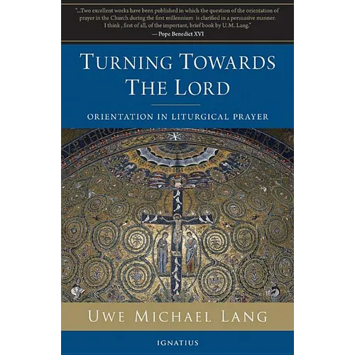 Turning Towards the Lord: Orientation in Liturgical Prayer