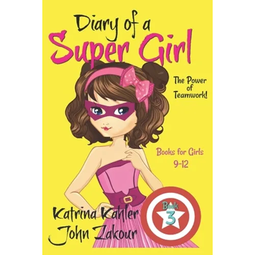 Diary of a Super Girl - Book 3: The Power of Teamwork!: Books for Girls 9 -12
