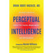 Perceptual Intelligence: The Brain's Secret to Seeing Past Illusion, Misperception, and Self-Deception