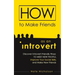 How to Make Friends as an Introvert: Discover Introvert-Friendly Ways to Meet New People, Improve Your Social Skills, and Make New Friends