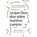 Lo Que Dios Dice Sobre Nuestros Cuerpos: Cómo El Evangelio Es Buenas Nuevas Para Nuestro Ser Físico