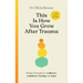 This Is How You Grow After Trauma: Strategies for Resilience, Confidence, Healing & Hope