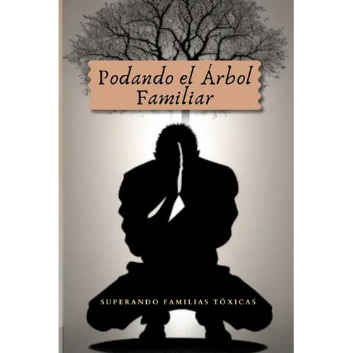 Podando el Árbol Familiar: Superando Familias Tóxicas