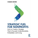 Strategic Fuel for Nonprofits: How to Create a Strategy That Is Focused, Understandable, Embedded, and Living