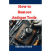 How to Restore Antique Tools: A Comprehensive DIY Guide to Refurbishing Vintage Hand Tools and Woodworking Equipment