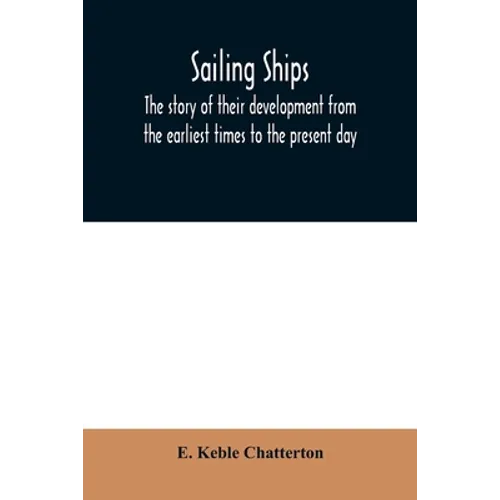 Sailing ships; the story of their development from the earliest times to the present day