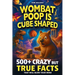 Wombat Poop Is Cube Shaped: And 500+ Other Crazy but True Facts That Will Blow Your Mind (and Impress Your Friends)