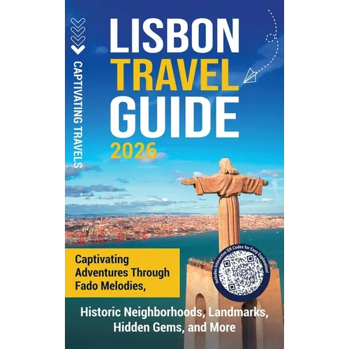 Lisbon Travel Guide: Captivating Adventures through Fado Melodies, Historic Neighborhoods, Landmarks, Hidden Gems, and More