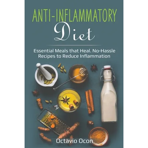 Anti-Inflammatory Diet: Essential Meals that Heal. No-Hassle Recipes to Reduce Inflammation