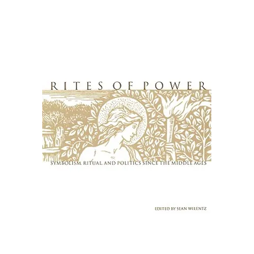 Rites of Power: Symbolism, Ritual, and Politics Since the Middle Ages