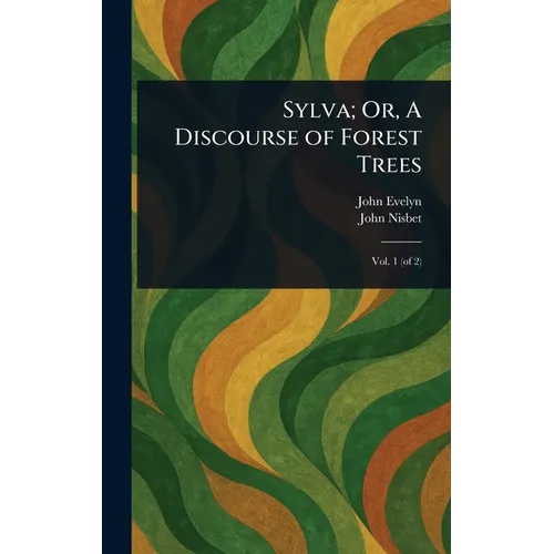 Sylva; Or, A Discourse of Forest Trees