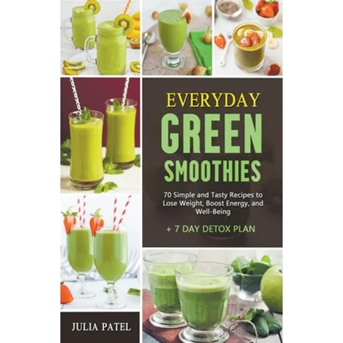 Everyday Green Smoothies: 70 Simple and Tasty Recipes to Lose Weight, Boost Energy, and Well-Being + 7 Day Detox Plan