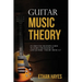 Guitar Music Theory: An Essential Beginner's Guide To Learn The Realms Of Guitar Music Theory From A-Z