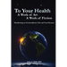 To Your Health... A Work of Art, A Work of Fiction: Manifesting an Extraordinary Life and Your Dreams