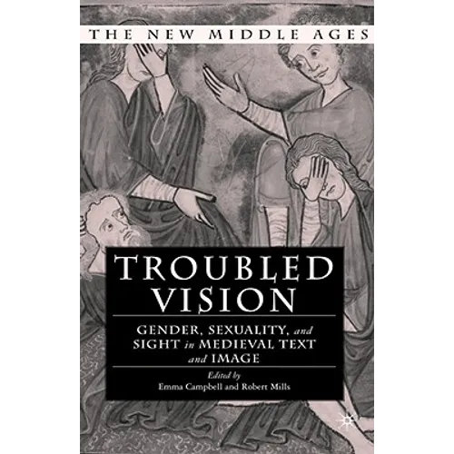 Troubled Vision: Gender, Sexuality, and Sight in Medieval Text and Image
