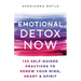 Emotional Detox Now: 135 Self-Guided Practices to Renew Your Mind, Heart & Spirit