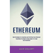 Ethereum: Everything You Need to Know About It's Trade and Investment (Best Strategies for Investing and Profiting From Ethereum