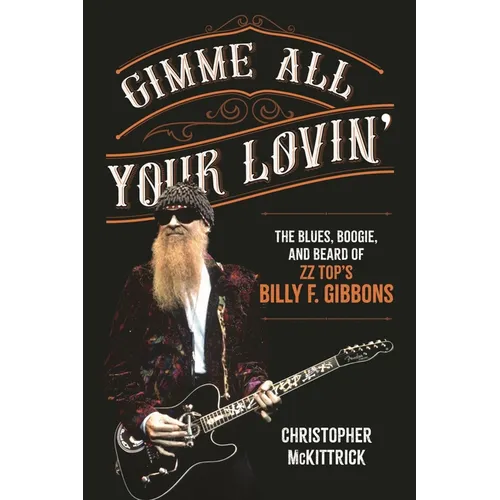 Gimme All Your Lovin': The Blues, Boogie, and Beard of ZZ Top's Billy F. Gibbons