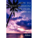 How to Have Freedom from Fear, Worry, Nerves