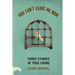 You Can't Leave Me Now: Three Stories of True Crime